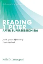 Reading 1 Peter After Supersessionism - Kelly D. Liebengood