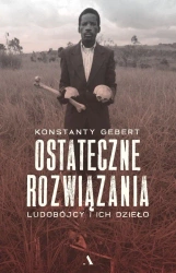 Ostateczne rozwiązania. Ludobójcy i ich dzieło - Konstanty Gebert