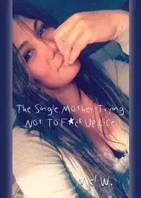 THE SINGLE MOTHER Trying Not To F*ck Up Life - Mel W