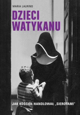 Dzieci Watykanu. Jak Kościół handlował sierotami - Maria Laurino