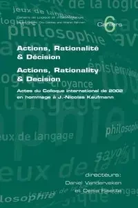 Actions, Rationalite & Decision. Actions, Rationality & Decision.  Actes du Colloque international de 2002 en hommage a J.-Nicholas Kaufmann