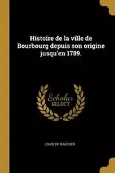 Histoire de la ville de Bourbourg depuis son origine jusqu'en 1789. - Louis Baecker de