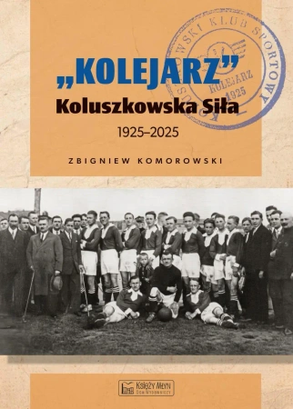"Kolejarz" Koluszkowska Siła 1925-2025 - Zbigniew Komorowski