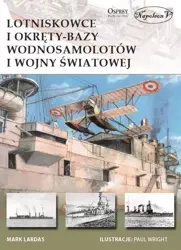Lotniskowce i okręty-bazy wodnosamolotów I WŚ - Mark Lardas