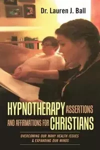 Hypnotherapy Assertions and Affirmations for Christians - Lauren J. Ball Dr.