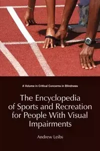 The Encyclopedia of Sports and Recreation for People with Visual Impairments - Andrew Leibs