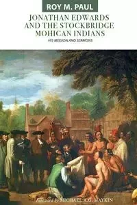 Jonathan Edwards and the Stockbridge Mohican Indians - Paul Roy M.