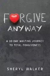 Forgive Anyway - Walker Sheryl