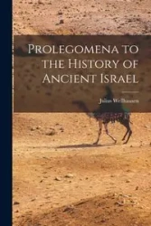 Prolegomena to the History of Ancient Israel - Julius Wellhausen