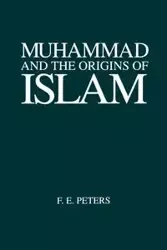 Muhammad and the Origins of Islam - Peters F. E.