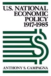 U.S. National Economic Policy, 1917-1985 - Anthony S. Campagna
