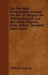 The Five Days' Peregrination Around The Isle Of Sheppey Of William Hogarth And His Fellow Pilgrims, Scott, Tothall, Thornhill, And Forrest - William Hogarth