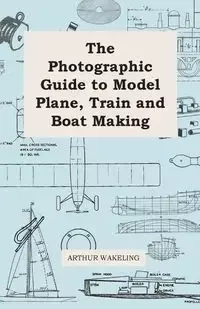The Photographic Guide to Model Plane, Train and Boat Making - Arthur Wakeling