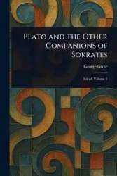 Plato and the Other Companions of Sokrates - George Grote