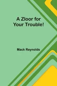 A Zloor for Your Trouble! - Mack Reynolds