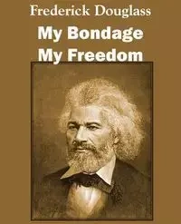 My Bondage and My Freedom - Douglass Frederick