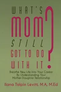 What's Mom Still Got To Do With It? - Ilana Levitt Tolpin