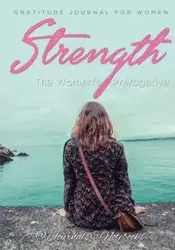 Strength, The Women's Prerogative. Gratitude Journal for Women - @ Journals and Notebooks