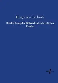 Beschreibung der Bildwerke der christlichen Epoche - Hugo von Tschudi