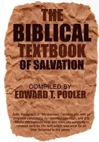 The Biblical Textbook of Salvation - Edward T. Pooler