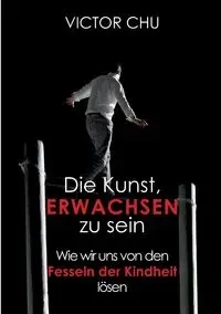 Die Kunst, erwachsen zu sein - Chu Dr. Victor