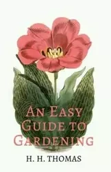An Easy Guide to Gardening - Thomas H. H.
