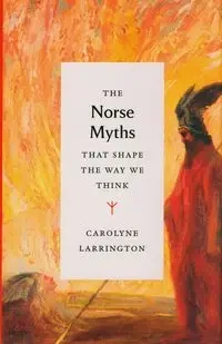 The Norse Myths that Shape the Way We Think - Carolyne Larrington