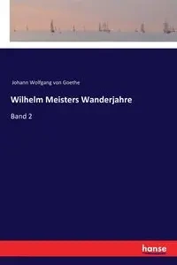 Wilhelm Meisters Wanderjahre - von Goethe Johann Wolfgang