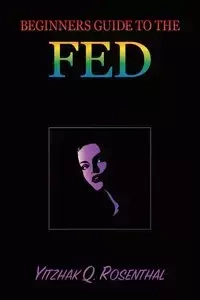Beginner's Guide to the FED - Rosenthal Yitzhak Q.