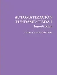 AUTOMATIZACIÓN FUNDAMENTADA I .- Introducción - Carlos CastaÃ±o Vidriales