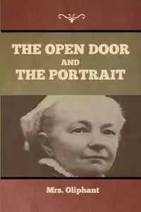 The Open Door, and The Portrait - Mrs. Oliphant