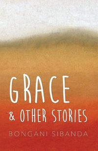 Grace and Other Stories - Sibanda Bongani