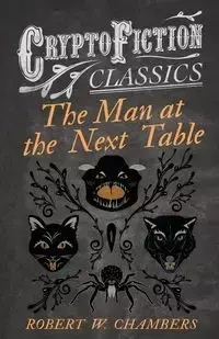 The Man at the Next Table (Cryptofiction Classics) - Robert W. Chambers