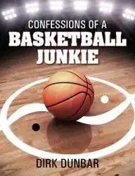 Confessions of a Basketball Junkie - Dirk Dunbar