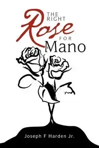 The Right Rose for Mano - Harden Jr Joseph F.