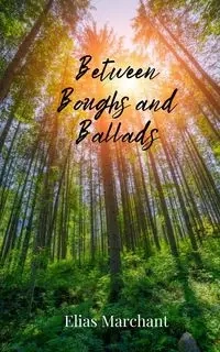 Between Boughs and Ballads - Elias Marchant
