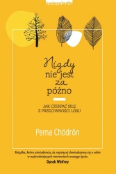 eBook Nigdy nie jest za późno. Jak czerpać siłę z przeciwności losu - Pema Chördön epub mobi
