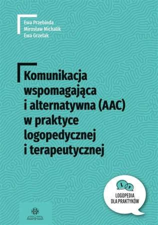 Komunikacja wspomagająca i alternatywna (AAC) - Ewa Przebinda, Mirosław Michalik, Ewa Grzelak