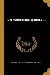 Der Niedergang Napoleons III - Wilhelm Wagener Friedrich Hermann