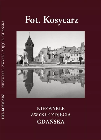 Fot. Kosycarz. Niezwykłe zwykłe zdjęcia Gdańska - Hanna Kosycarz, Dariusz Łazarski