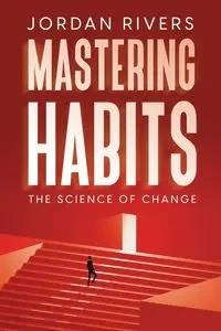 Mastering Habits - Jordan Rivers