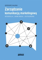 Zarządzanie komunikacją marketingową integracja nowe media outsourcing - Grzegorz Hajduk