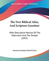 The New Biblical Atlas, And Scripture Gazetteer - Sunday American School Union