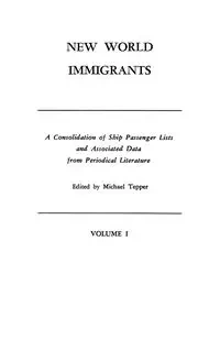 New World Immigrants. a Consolidation of Ship Passenger Lists and Associated Data from Periodical Literature. in Two Volumes. Volume I - Tepper Michael
