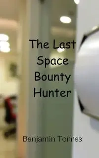The Last Space Bounty Hunter - Benjamin Torres