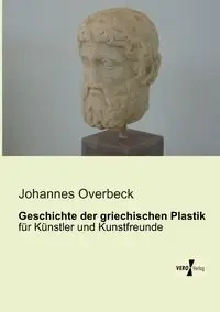 Geschichte der griechischen Plastik - Overbeck Johannes