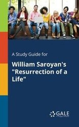 A Study Guide for William Saroyan's "Resurrection of a Life" - Gale Cengage Learning