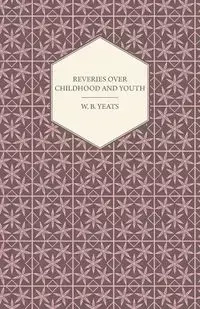 Reveries Over Childhood and Youth - William Yeats Butler