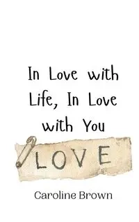 In Love with Life, In Love with You - Caroline Brown