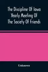 The Discipline Of Iowa Yearly Meeting Of The Society Of Friends - Unknown